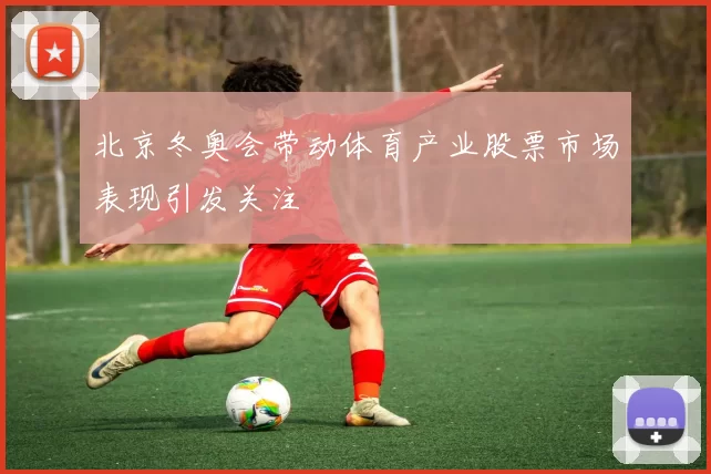 北京冬奥会带动体育产业股票市场表现引发关注