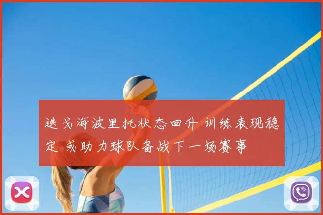 迭戈海波里托状态回升 训练表现稳定 或助力球队备战下一场赛事