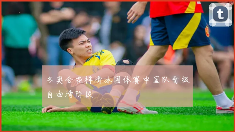 冬奥会花样滑冰团体赛中国队晋级自由滑阶段