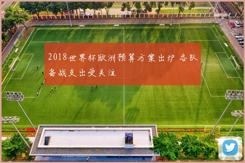 2018世界杯欧洲预算方案出炉 各队备战支出受关注
