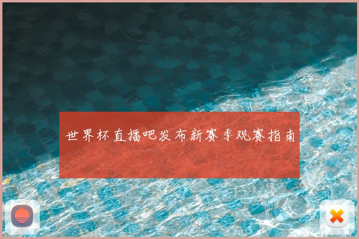 世界杯直播吧发布新赛季观赛指南
