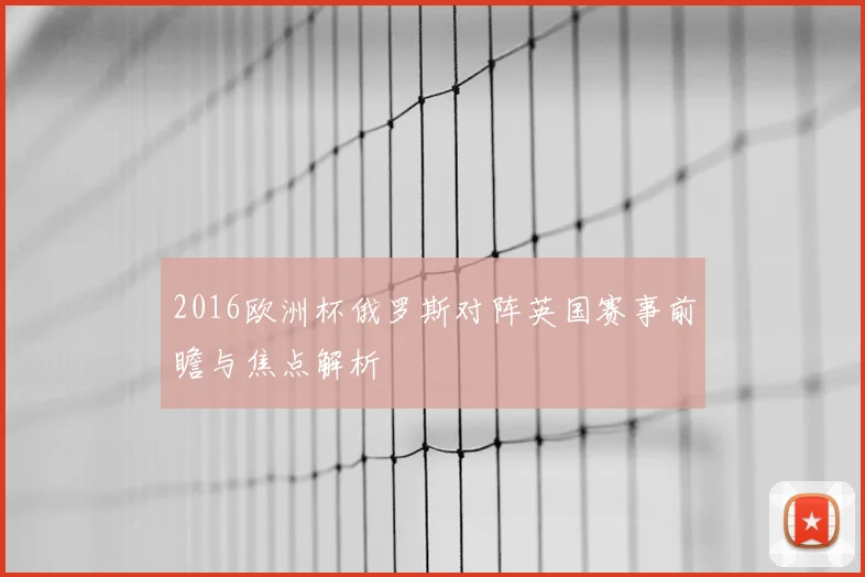 2016欧洲杯俄罗斯对阵英国赛事前瞻与焦点解析