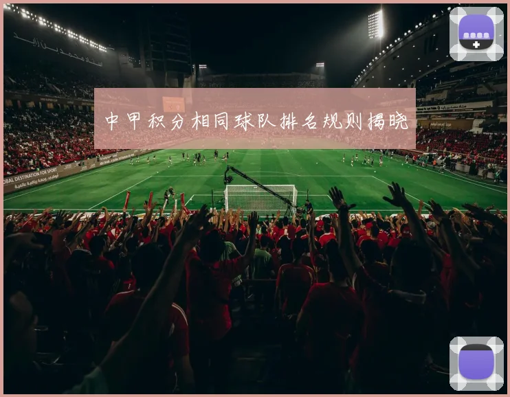 中甲积分相同球队排名规则揭晓